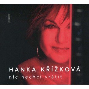 Hana Křížková - Nic nechci vrátit (CD)