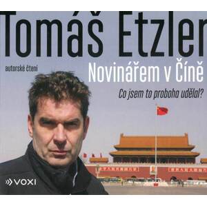 Tomáš Etzler - Novinářem v Číně - Co jsem to proboha udělal (2 MP3-CD) - audiokniha