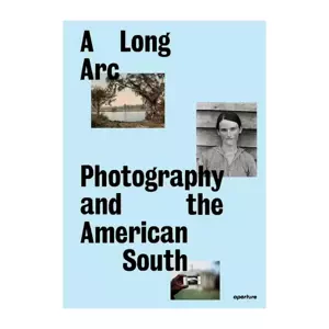 A LONG ARC PHOTOGRAPHY AND THE AMERICAN SOUTH